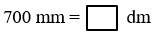  Số thích hợp cần điền vào ô trống là:700 mm = dm (ảnh 1)