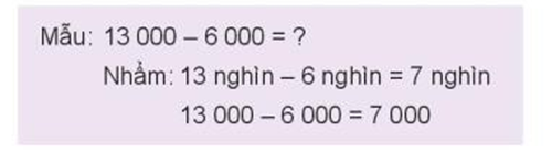 Tính nhẩm (theo mẫu): Mẫu: 13000 - 6000 = dấu hỏi (ảnh 1)