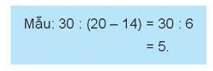 Tính giá trị của biểu thức (theo mẫu): Mẫu: 30 : (20 - 14) = 30 : 6 = 5 (ảnh 1)