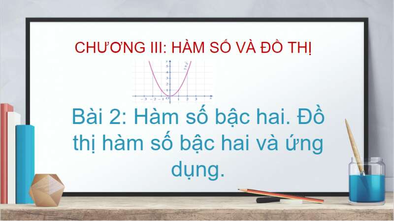 Bài giảng điện tử Hàm Số Bậc Hai.  Đồ Thị Hàm Số Bậc Hai Và Ứng Dụng | Giáo án PPT Toán 10 Cánh diều (ảnh 1)