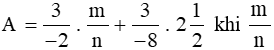 Tính giá trị biểu thức A = 3/-2. m/n